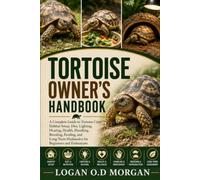 TORTOISE OWNER'S HANDBOOK: A Complete Guide to Tortoise Care, Habitat Setup, Diet, Lighting, Heating, Health, Handling, Breeding, Feeding, and Long-Term Husbandry for Beginners and Enthusiasts