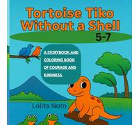 Tortoise Tiko Without a Shell: A Storybook and Coloring Book of Courage and Kindness