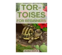 Tortoises for Beginners: Appropriate Husbandry and Care of the Different Tortoise Species