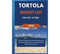 TORTOLA BUCKET LIST TRAVEL GUIDE (2026): Discover, Explore and Journey through with this practical guide with over 100 destinations and activities with you. (Over 100 things to do)