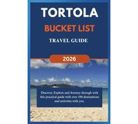 TORTOLA BUCKET LIST TRAVEL GUIDE (2026): Discover, Explore and Journey through with this practical guide with over 100 destinations and activities with you. (Over 100 things to do)