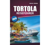 Tortola Reiseführer 2026: Erkunden Sie karibische Strände, die lokale Kultur, malerische Routen, Outdoor-Aktivitäten und authentische Erlebnisse mit ... Reisetipps auf den Britischen Jungferninseln