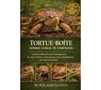 TORTUE-BOÎTE COMME ANIMAL DE COMPAGNIE: Guide du débutant pour l'aménagement, les soins, l'habitat, l'alimentation et la compréhension de votre tortue-boîte