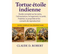TORTUE ÉTOILE INDIENNE: Guide complet sur les soins, l'alimentation, le logement, la santé, l'habitat, la propriété et les conseils de reproduction