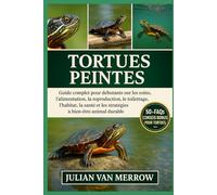 TORTUES PEINTES: Guide complet pour débutants sur les soins, l'alimentation, la reproduction, le toilettage, l'habitat, la santé et les stratégies à adopter.