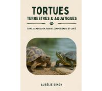 Tortues terrestres & aquatiques: Soins, alimentation, habitat, comportement et santé