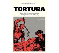 Tortura. Storia dell'occupazione nazista e della guerra civile (1943-45)
