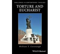 Torture and Eucharist: Theology, Politics, and the Body of Christ (Challenges in Contemporary Theology)