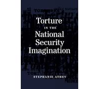 Torture in the National Security Imagination