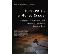 Torture is a Moral Issue : Christians, Jews, Muslims, and People of Conscience Speak out