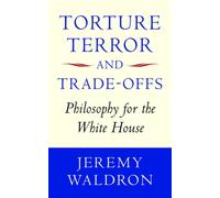 Torture, Terror, and Trade-Offs : Philosophy for the White House