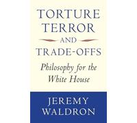 Torture, Terror, and Trade-Offs: Philosophy for the White House