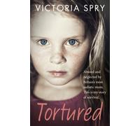 Tortured : Abused and neglected by Britain’s most sadistic mum. This is my story of survival.