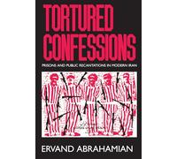 Tortured Confessions: Prisons and Public Recantations in Modern Iran