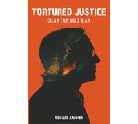 Tortured Justice: Guantanamo Bay