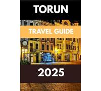 TORUN TRAVEL GUIDE 2025: Discover Poland’s Timeless Treasure of Gothic Charm, Copernican Legacy, and Cultural Wonders