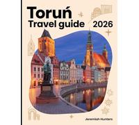 Toruń Travel Guide 2026: Explore Medieval Streets, Nicolaus Copernicus Heritage, Gingerbread Traditions, Hidden Gems and Unforgettable Experiences in ... Jewel (Unveiling the Earth’s Silent Wonders)