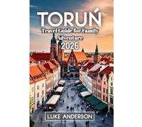 Toruń Travel Guide for Family Adventure 2025