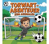 Torwart-Abenteuer zum Ausmalen - Das große Ausmalbuch für kleine Fußballfans ab 4 Jahren