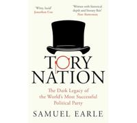 Tory Nation : The Dark Legacy of the World's Most Successful Political Party