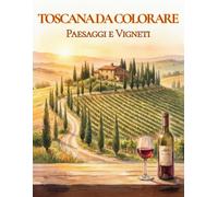 TOSCANA DA COLORARE Panorami e Vigneti: Un viaggio di relax e creatività tra le colline e i vigneti di Toscana