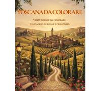 TOSCANA DA COLORARE: Venti borghi da colorare, un viaggio di relax e creatività