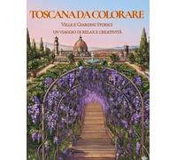 Toscana da Colorare: Ville e Giardini Storici: Un viaggio di relax e creatività tra 25 ville e giardini della Toscana