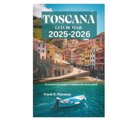 TOSCANA GUÍA DE VIAJE 2025-2026: El encanto del campo y la sofisticación de la ciudad