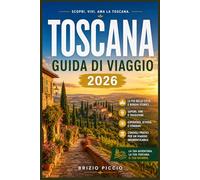 TOSCANA GUIDA DI VIAGGIO 2026: Esplora borghi collinari, terme, una cucina di livello mondiale e paesaggi senza tempo in ogni angolo della regione.