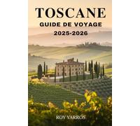 Toscane Guide de Voyage 2025-2026: Découvrez le cœur de l’Italie - art, vin et charme intemporel