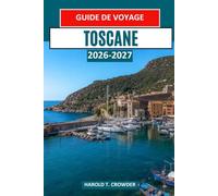Toscane Guide de voyage 2026-2027: Découvrez des villes de la Renaissance, des collines ondulantes couvertes de vignobles, des villages de montagne ... villes côtières et des traditions culinaires.