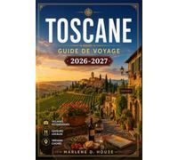 TOSCANE GUIDE DE VOYAGE 2026-2027: Du Chianti à la côte, en passant par Florence, Sienne, le Val d'Orcia, les routes des vins et les itinéraires dans les villages perchés.