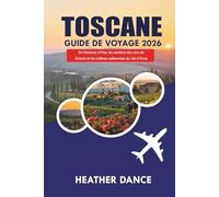 TOSCANE Guide de voyage 2026: De Florence à Pise, les sentiers des vins du Chianti et les collines vallonnées du Val d'Orcia
