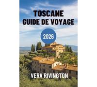 TOSCANE GUIDE DE VOYAGE 2026: Votre compagnon pour des expériences authentiques et des moments inoubliables