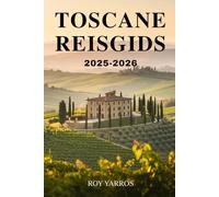 Toscane Reisgids 2025-2026: Ontdek het hart van Italië - kunst, wijn en tijdloze charme