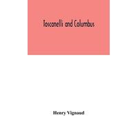 Toscanelli and Columbus. The letter and chart of Toscanelli on the route to the Indies by way of the west, sent in 1474 to the Portuguese Fernam ... the authenticity and value of these document