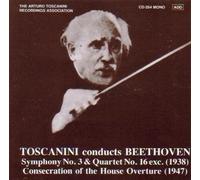Toscanini Conducts Beethoven: Symphony No. 3 & Quartet No. 16 (1938) / Consecration of the House (1947)