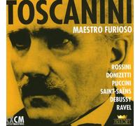 Toscanini: Maestro Furioso (Rossini / Donizetti / Puccini / Saint-Saëns / Debussy / Ravel)