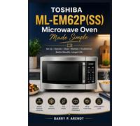 TOSHIBA ML-EM62P(SS) MICROWAVE OVEN MADE SIMPLE: Discover the Features, Settings, and Techniques That Help You Cook with Confidence, Solve Common ... of Your Appliance (Smart Devices Made Easy)