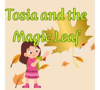 Tosia and the Magic Leaf: A little girl named Tosia embarks on a magical journey thanks to an enchanted leaf that reveals a wondrous world of imagination, friendship, and courage.