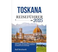 TOSKANA REISEFÜHRER 2025: Entdecken Sie versteckte Dörfer, genießen Sie lokale Aromen und erleben Sie authentische italienische Kultur und Charme
