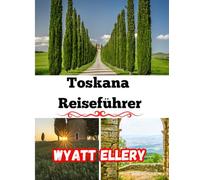 Toskana Reiseführer 2025: Italien-Reiseführer mit Reiseroute, Touristenkarte, Weintouren und Tipps für Erstbesucher