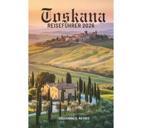 Toskana REISEFÜHRER 2026: Das Herz der zeitlosen Landschaft Italiens erkunden