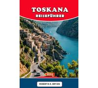 TOSKANA REISEFÜHRER 2026: Entdecken Sie Florenz, Siena, die Chianti-Weinberge, die Hügel des Val d’Orcia, die toskanische Küste und die Inseln - ... Kultur, Essen, Wein und unvergessliche Reisen