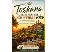 Toskana-Reiseführer für stressfreies Reisen 2026: Ein Reiseplaner für entspanntes Reisen mit versteckten Juwelen, malerischen Städten, regionaler ... für Erstbesucher. (Stress-free Travel guides)