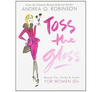 Toss the Gloss: Beauty Tips, Tricks & Truths for Women 50+