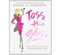Toss the Gloss: Beauty Tips, Tricks & Truths for Women 50+ by Andrea Q Robinson (17-Oct-2013) Hardcover