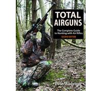 Total Airguns: The Complete Guide to Hunting with Air Rifles, 2nd Edition