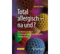 Total allergisch - na und?: Das Mutmacherbuch bei Neurodermitis, Heuschnupfen, A