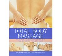 Total Body Massage: The Complete Illustrated Guide to Expert Head, Face, Body and Foot Massage Techniques